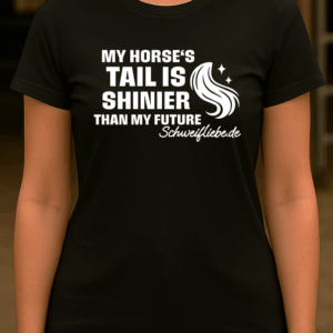 T-Shirt - My Horse’s tail is shinier than my future